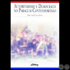AUTORITARISMO E DEMOCRACIA NO PARAGUAY CONTEMPORÁNEO - Autor: FABIO ANÍBAL JARA GOIRIS - Año 2000